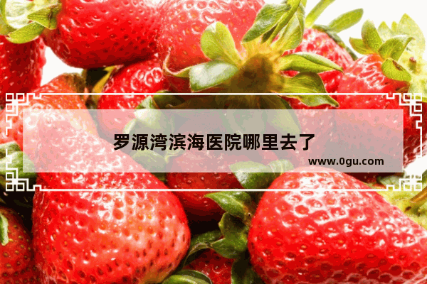 罗源湾滨海医院哪里去了