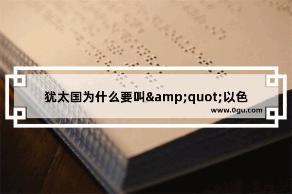 犹太国为什么要叫&quot;以色列&quot;