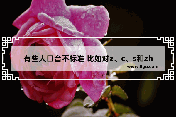 有些人口音不标准 比如对z、c、s和zh、ch、sh分不清 他们学英语更困难吗