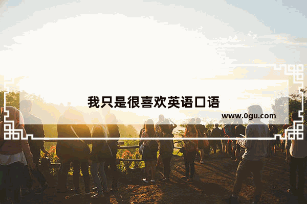我只是很喜欢英语口语