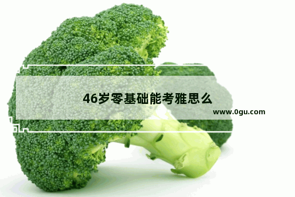 46岁零基础能考雅思么