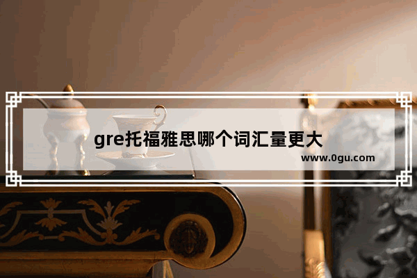 gre托福雅思哪个词汇量更大