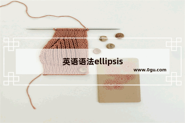 英语语法ellipsis