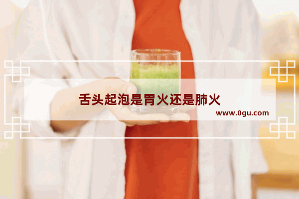 舌头起泡是胃火还是肺火