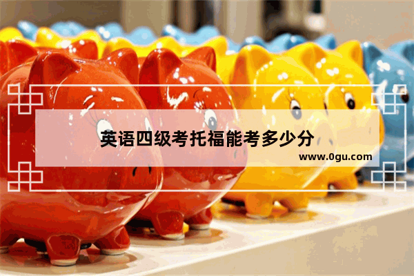 英语四级考托福能考多少分