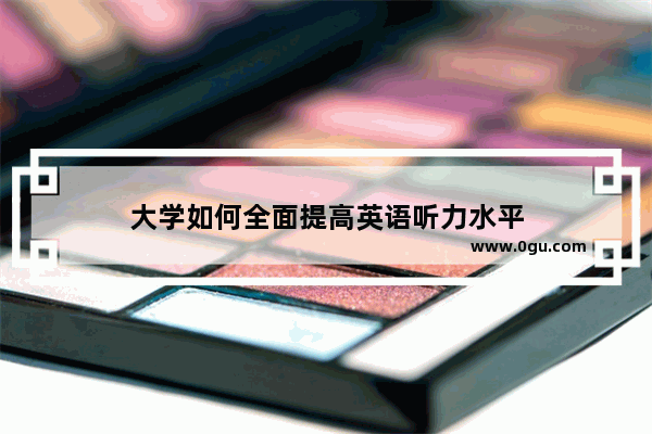 大学如何全面提高英语听力水平