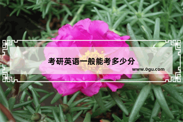 考研英语一般能考多少分