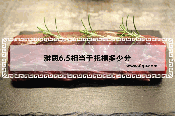 雅思6.5相当于托福多少分
