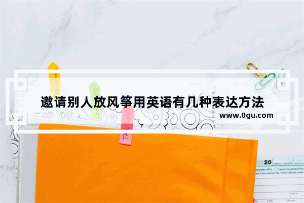 邀请别人放风筝用英语有几种表达方法