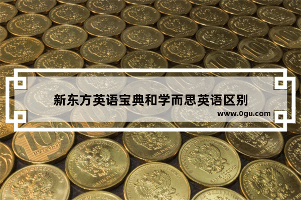 新东方英语宝典和学而思英语区别