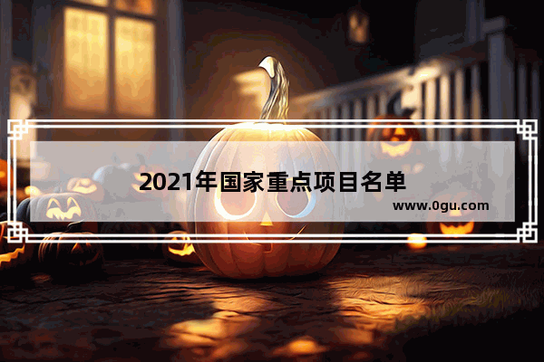 2021年国家重点项目名单