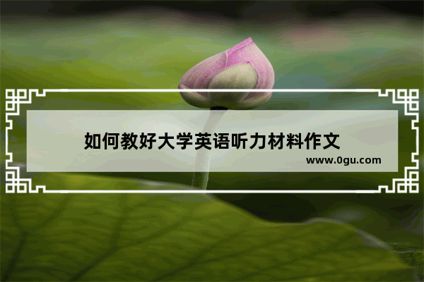 如何教好大学英语听力材料作文