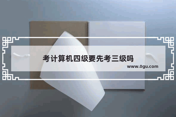 考计算机四级要先考三级吗
