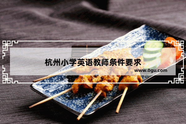 杭州小学英语教师条件要求