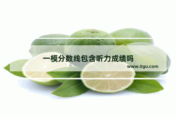 一模分数线包含听力成绩吗