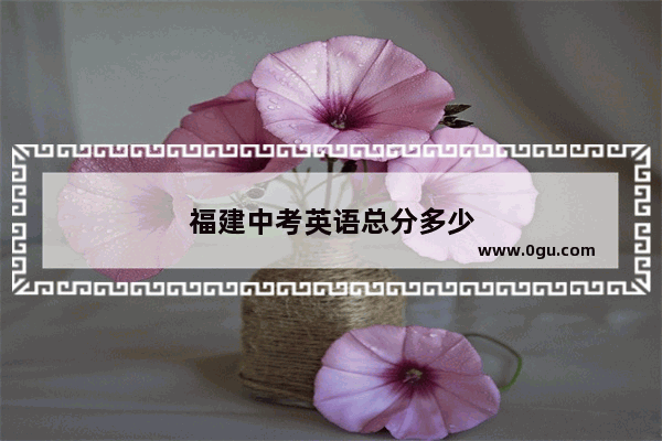 福建中考英语总分多少