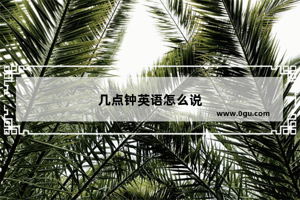 几点钟英语怎么说