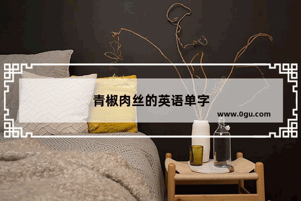 青椒肉丝的英语单字