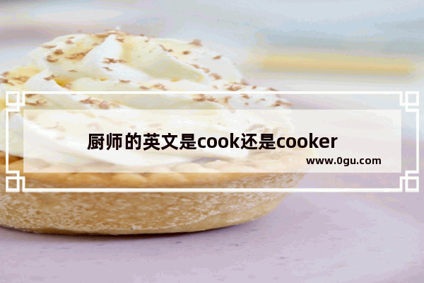 厨师的英文是cook还是cooker