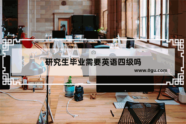 研究生毕业需要英语四级吗
