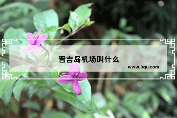 普吉岛机场叫什么