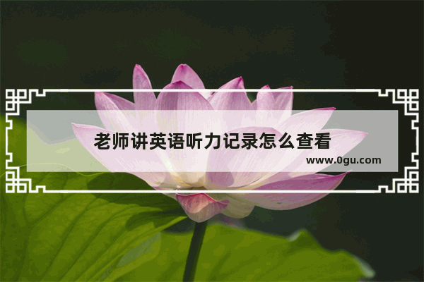 老师讲英语听力记录怎么查看
