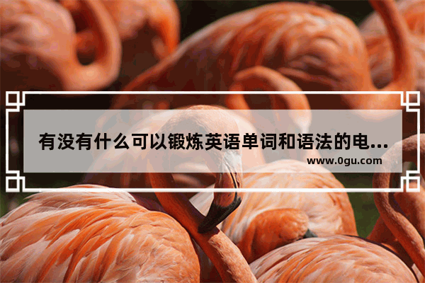 有没有什么可以锻炼英语单词和语法的电脑游戏