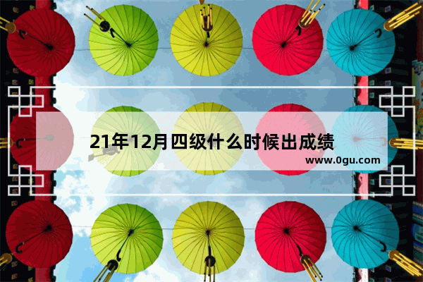 21年12月四级什么时候出成绩