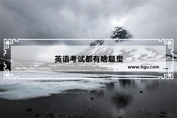 英语考试都有啥题型