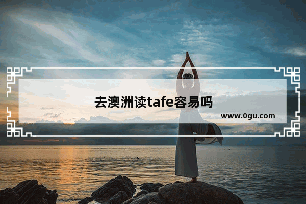 去澳洲读tafe容易吗