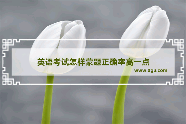 英语考试怎样蒙题正确率高一点