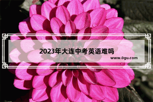 2023年大连中考英语难吗