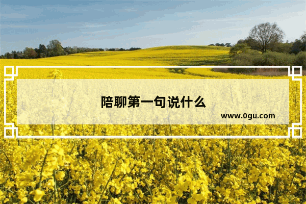 陪聊第一句说什么