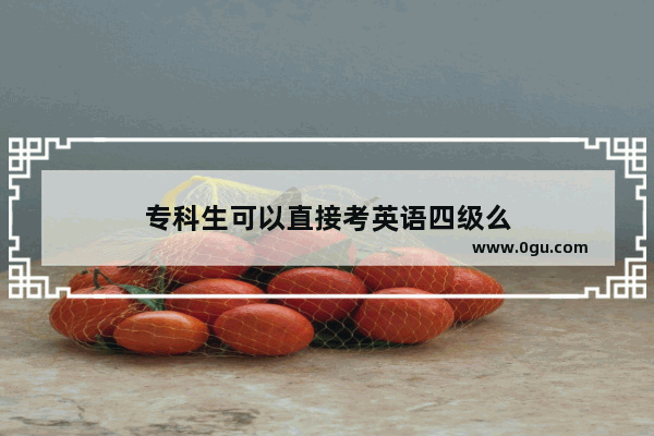 专科生可以直接考英语四级么