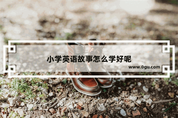 小学英语故事怎么学好呢