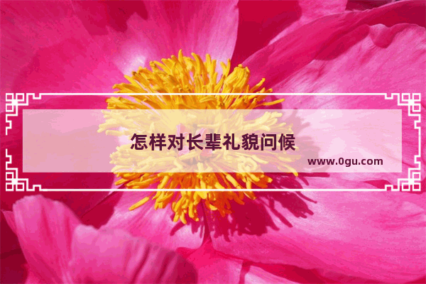 怎样对长辈礼貌问候