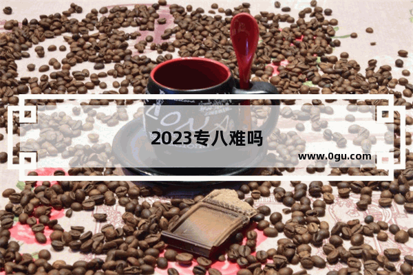 2023专八难吗