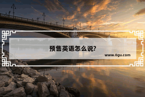 预售英语怎么说?