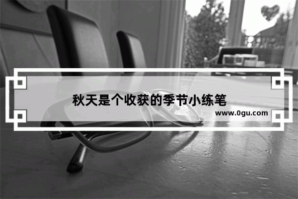 秋天是个收获的季节小练笔