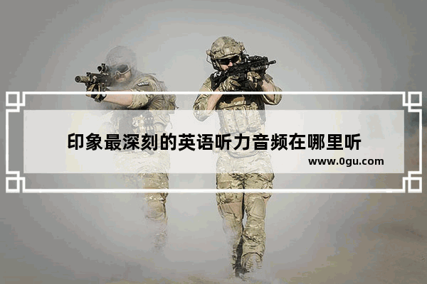 印象最深刻的英语听力音频在哪里听
