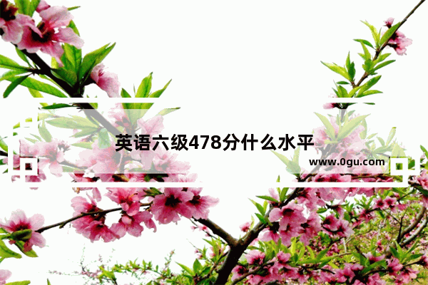 英语六级478分什么水平