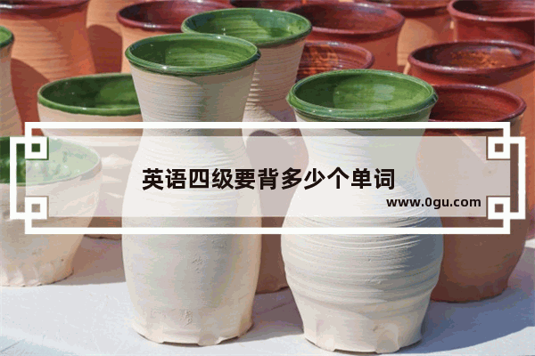 英语四级要背多少个单词