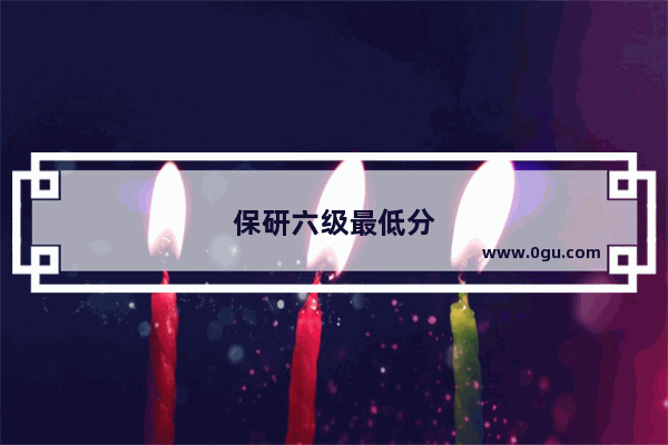 保研六级最低分