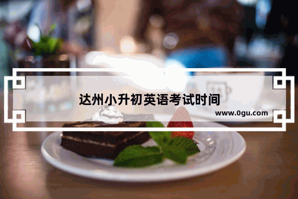 达州小升初英语考试时间
