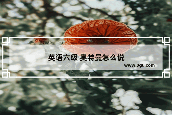 英语六级 奥特曼怎么说