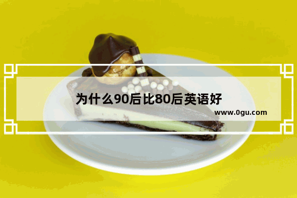 为什么90后比80后英语好