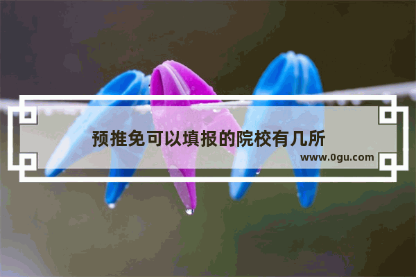 预推免可以填报的院校有几所