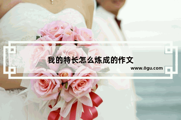 我的特长怎么炼成的作文