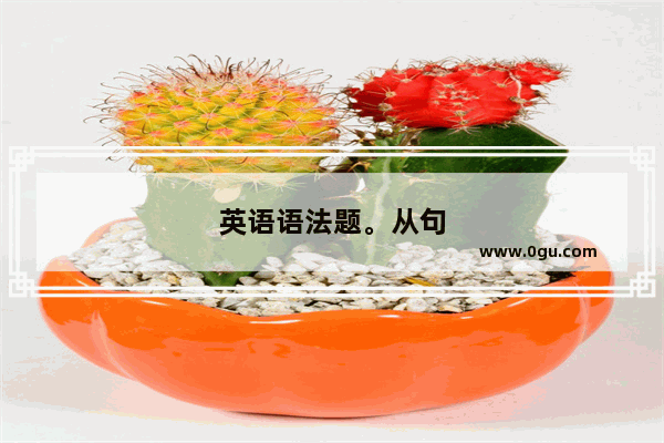 英语语法题。从句
