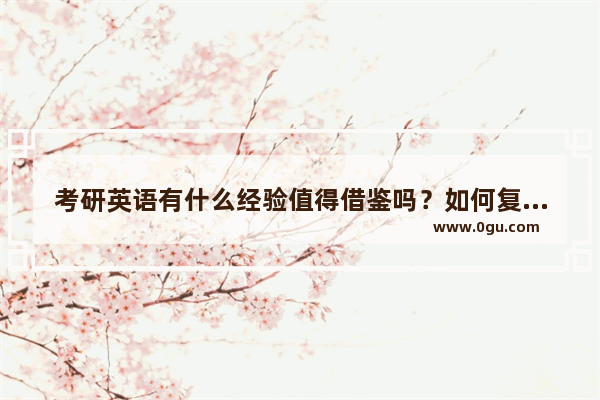 考研英语有什么经验值得借鉴吗？如何复习啊